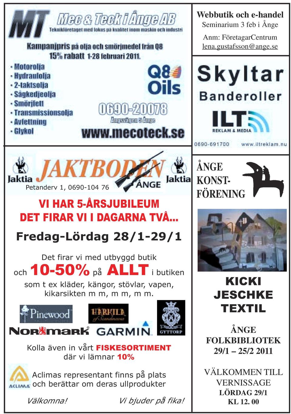 .. Fredag-Lördag 28/1-29/1 ÅNGE KONST- FÖRENING Det firar vi med utbyggd butik och 10-50% på ALLT i butiken som t ex kläder, kängor, stövlar, vapen,