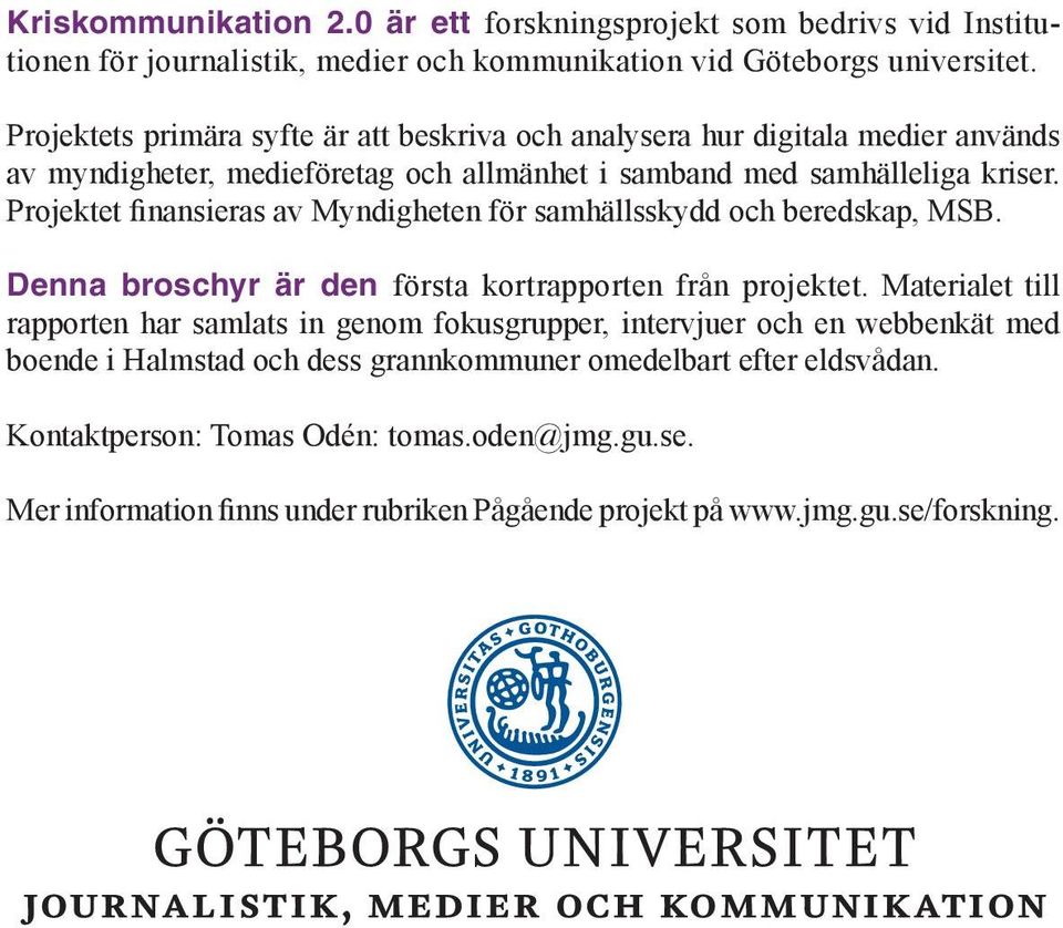 Projektet finansieras av Myndigheten för samhällsskydd och beredskap, MSB. Denna broschyr är den första kortrapporten från projektet.