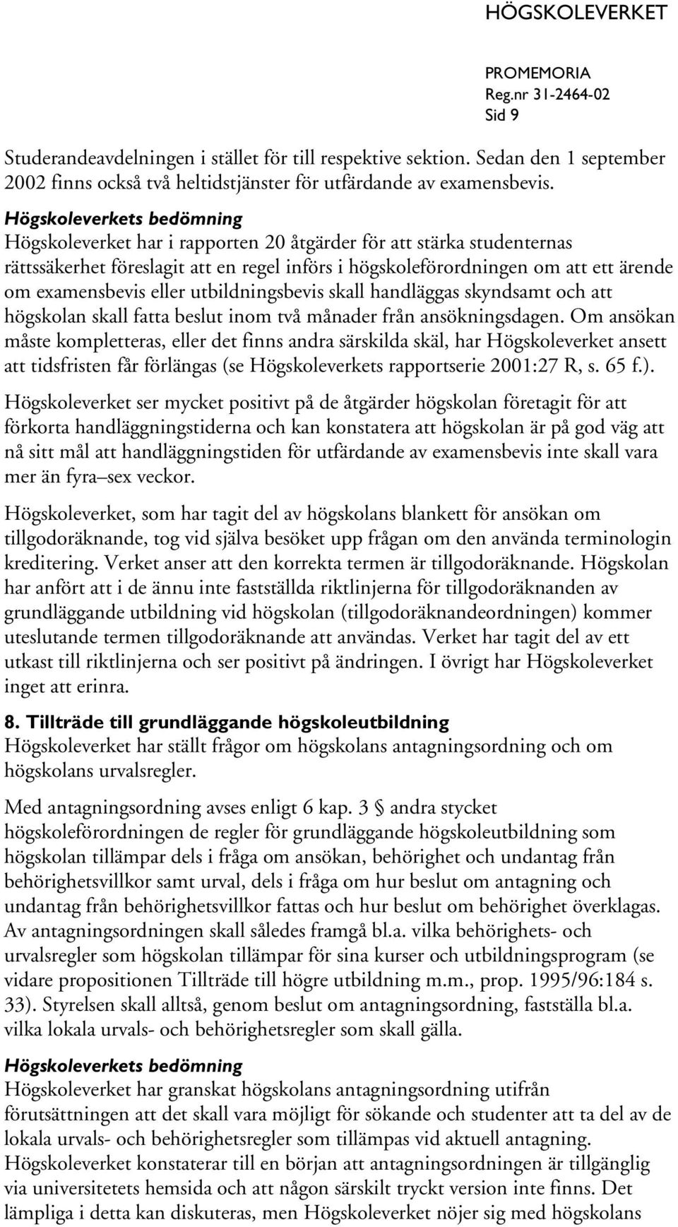 skall handläggas skyndsamt och att högskolan skall fatta beslut inom två månader från ansökningsdagen.