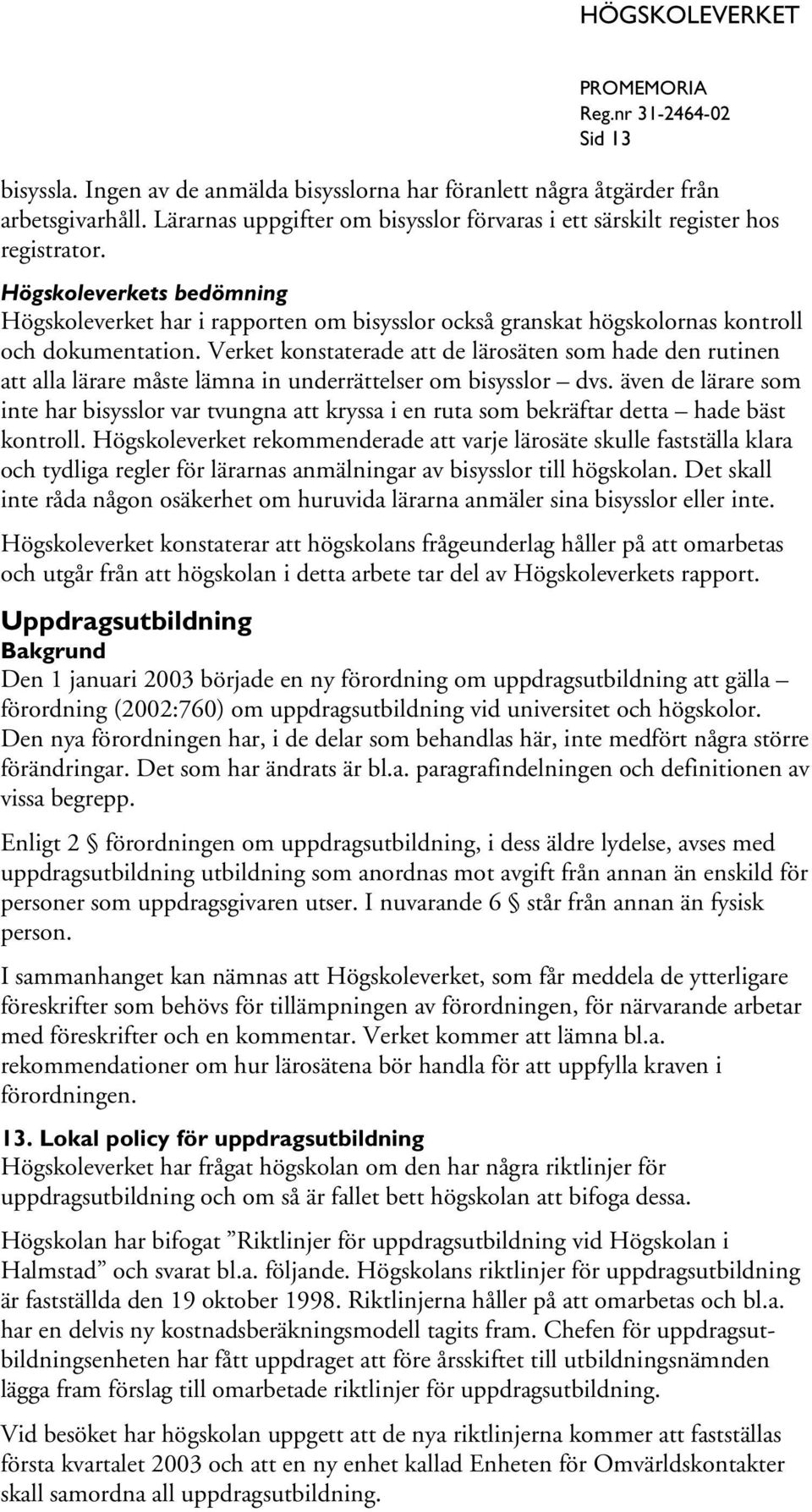 Verket konstaterade att de lärosäten som hade den rutinen att alla lärare måste lämna in underrättelser om bisysslor dvs.