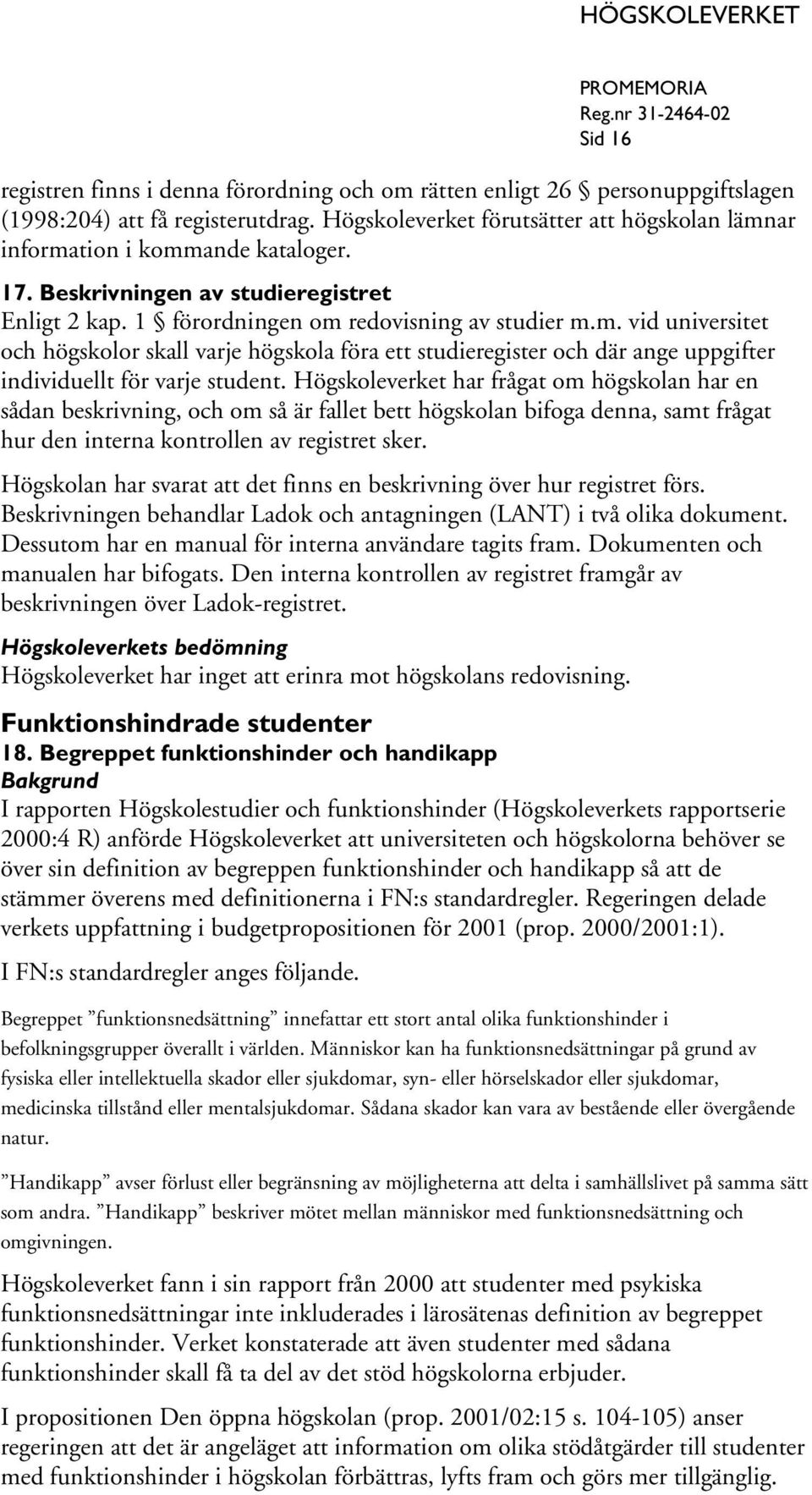 Högskoleverket har frågat om högskolan har en sådan beskrivning, och om så är fallet bett högskolan bifoga denna, samt frågat hur den interna kontrollen av registret sker.