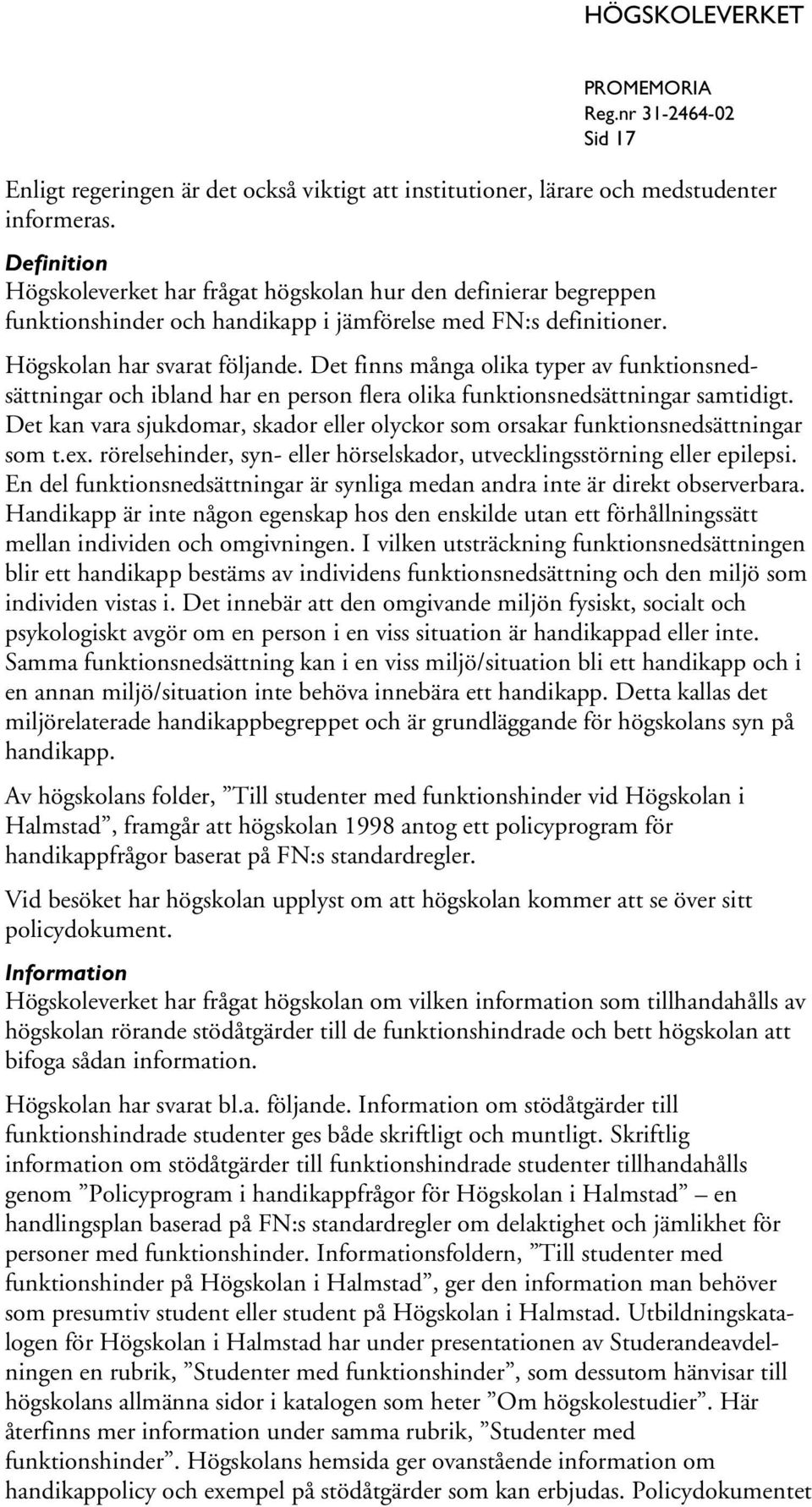 Det finns många olika typer av funktionsnedsättningar och ibland har en person flera olika funktionsnedsättningar samtidigt.