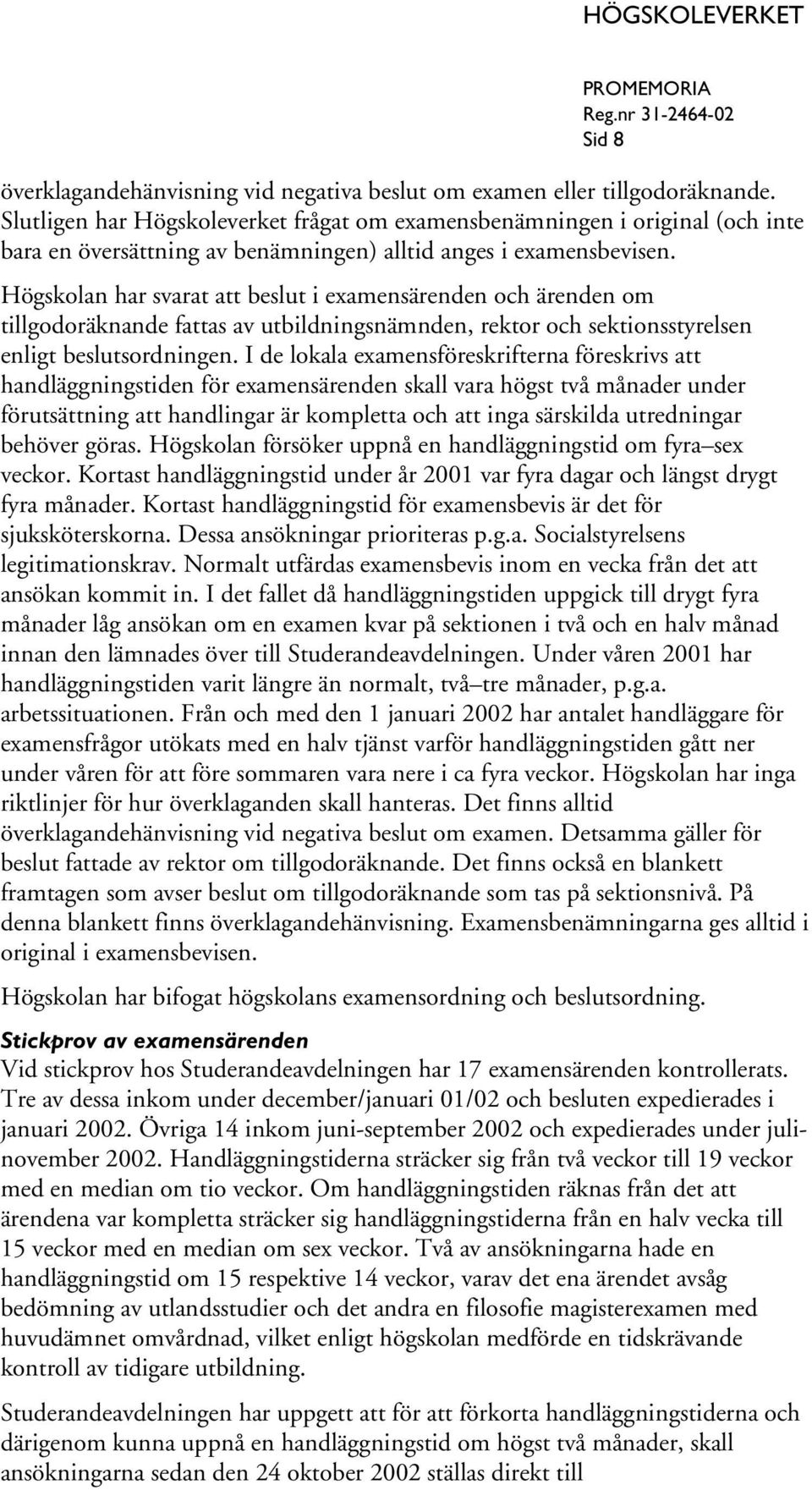 Högskolan har svarat att beslut i examensärenden och ärenden om tillgodoräknande fattas av utbildningsnämnden, rektor och sektionsstyrelsen enligt beslutsordningen.