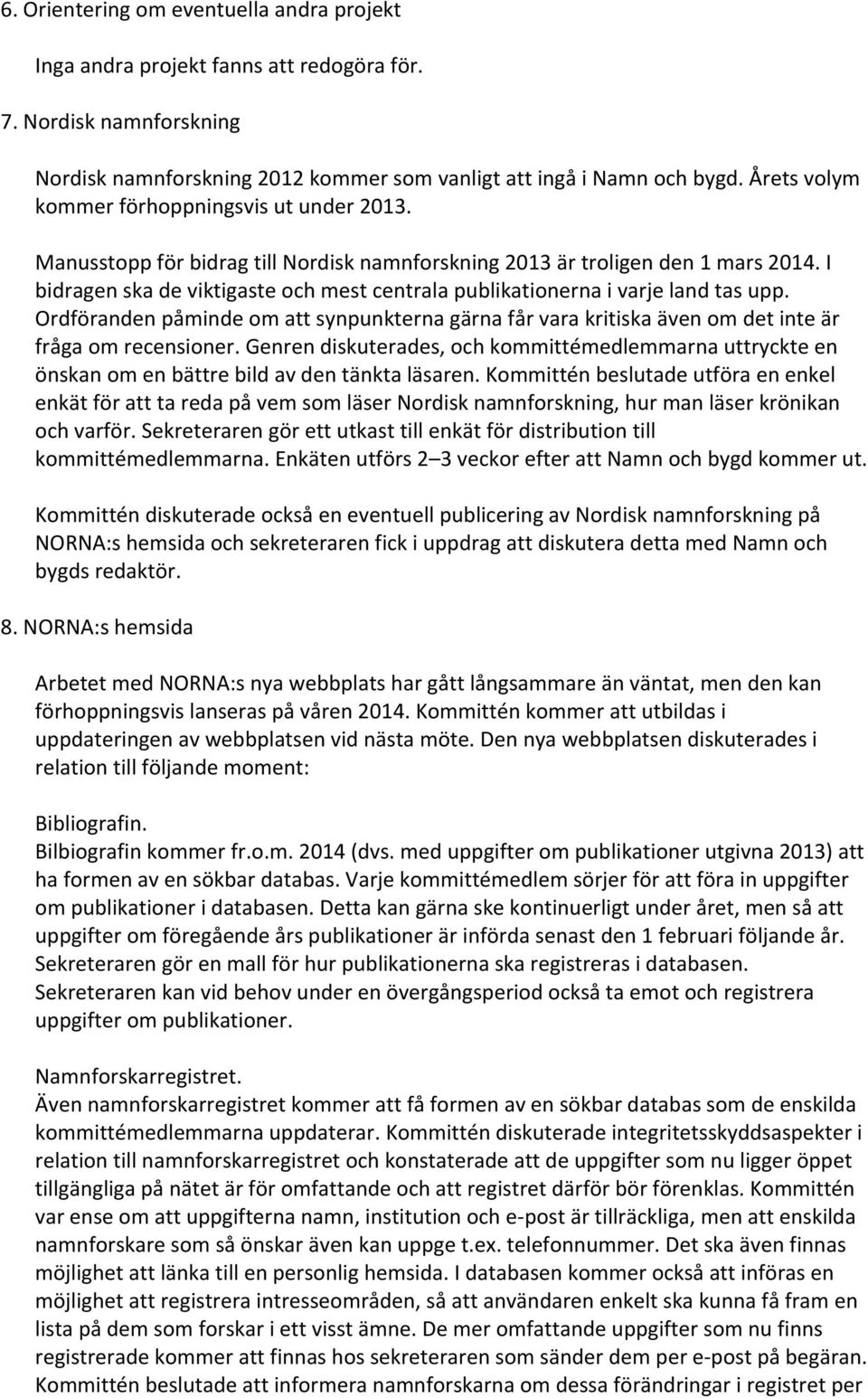 I bidragen ska de viktigaste och mest centrala publikationerna i varje land tas upp. Ordföranden påminde om att synpunkterna gärna får vara kritiska även om det inte är fråga om recensioner.