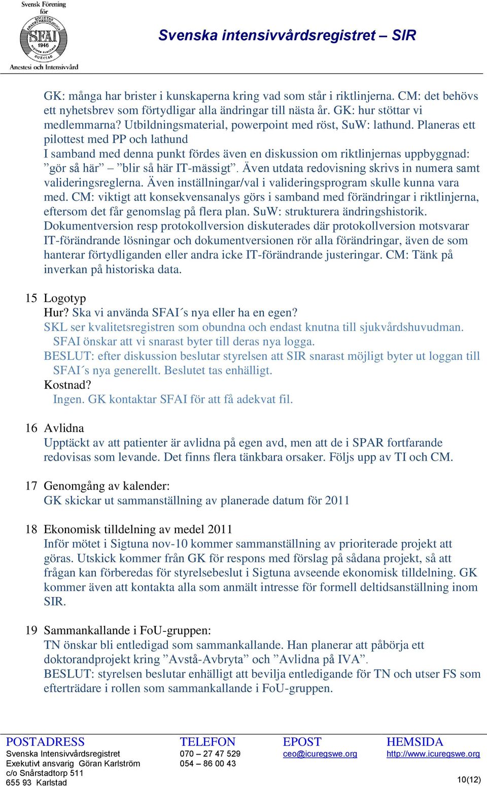 Planeras ett pilottest med PP och lathund I samband med denna punkt fördes även en diskussion om riktlinjernas uppbyggnad: gör så här blir så här IT-mässigt.