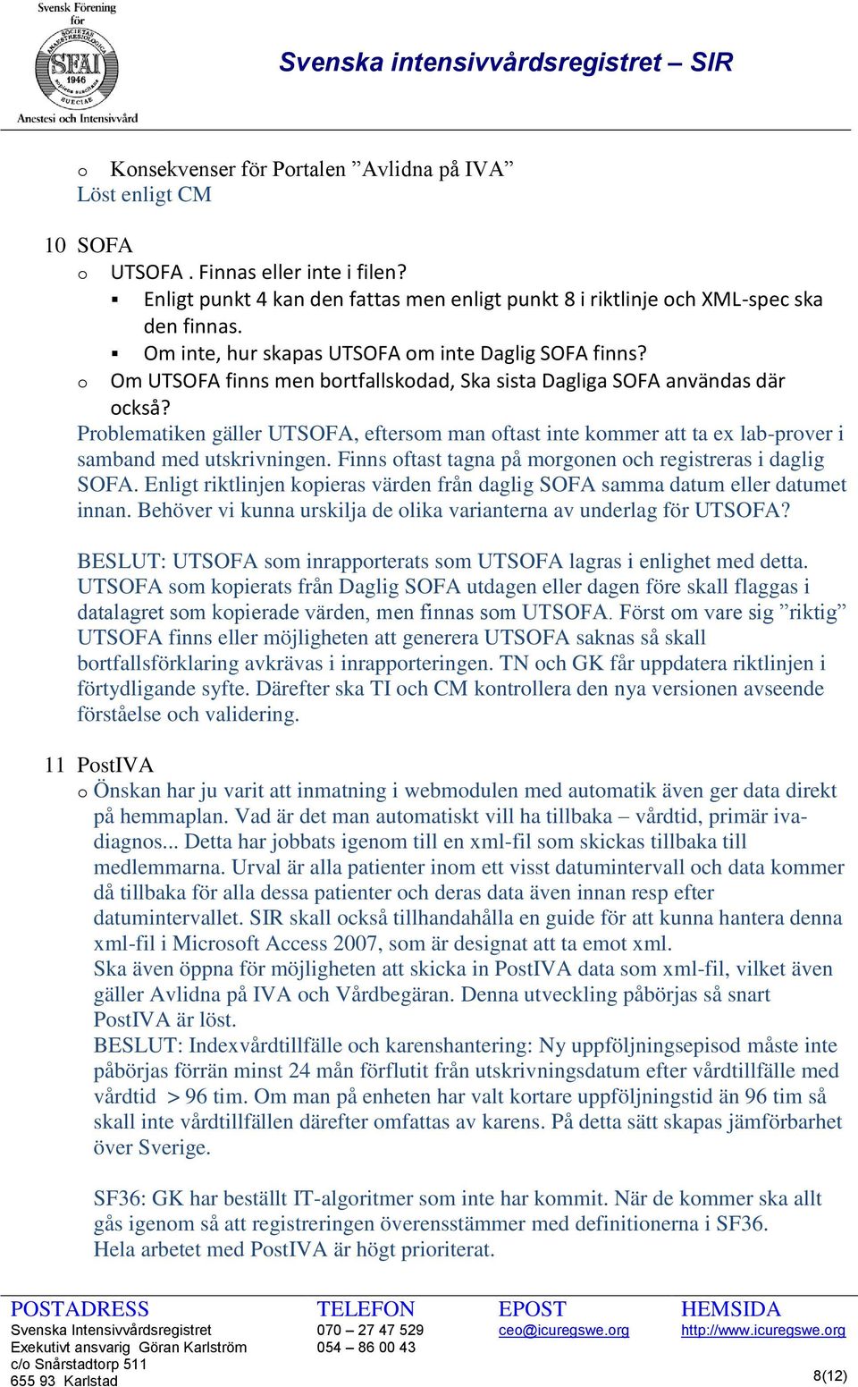 Problematiken gäller UTSOFA, eftersom man oftast inte kommer att ta ex lab-prover i samband med utskrivningen. Finns oftast tagna på morgonen och registreras i daglig SOFA.