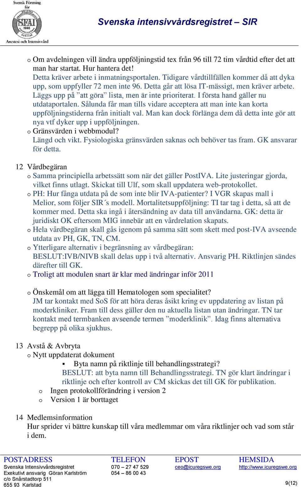 I första hand gäller nu utdataportalen. Sålunda får man tills vidare acceptera att man inte kan korta uppföljningstiderna från initialt val.