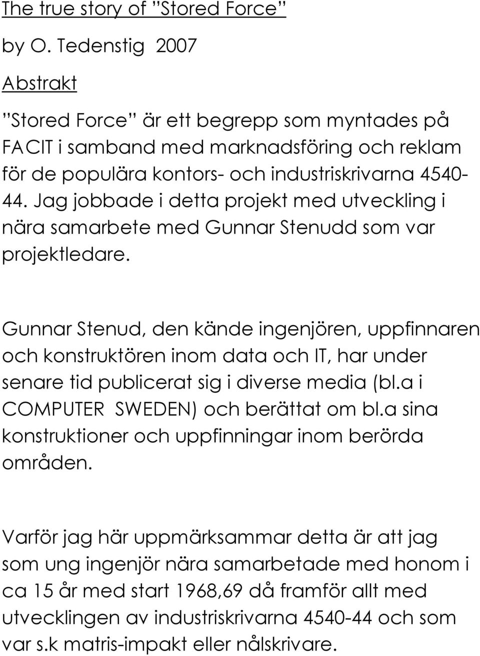 Jag jobbade i detta projekt med utveckling i nära samarbete med Gunnar Stenudd som var projektledare.