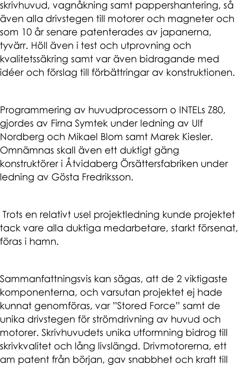 Programmering av huvudprocessorn o INTELs Z80, gjordes av Firna Symtek under ledning av Ulf Nordberg och Mikael Blom samt Marek Kiesler.