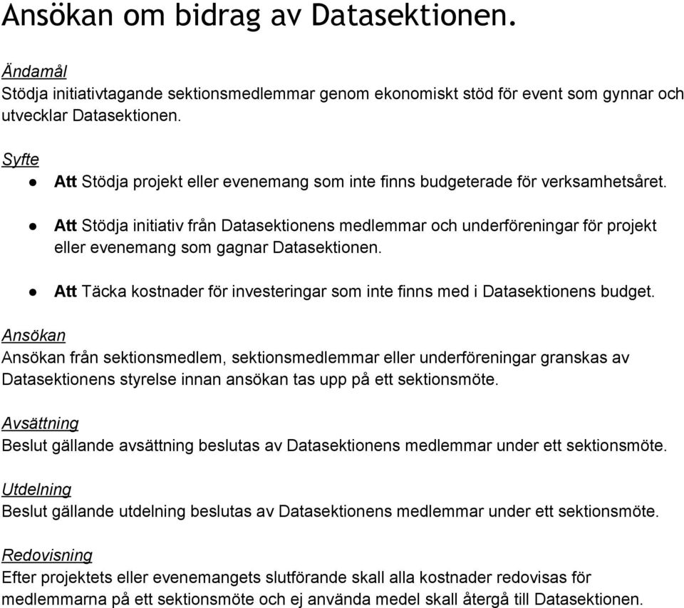 Att Stödja initiativ från Datasektionens medlemmar och underföreningar för projekt eller evenemang som gagnar Datasektionen.