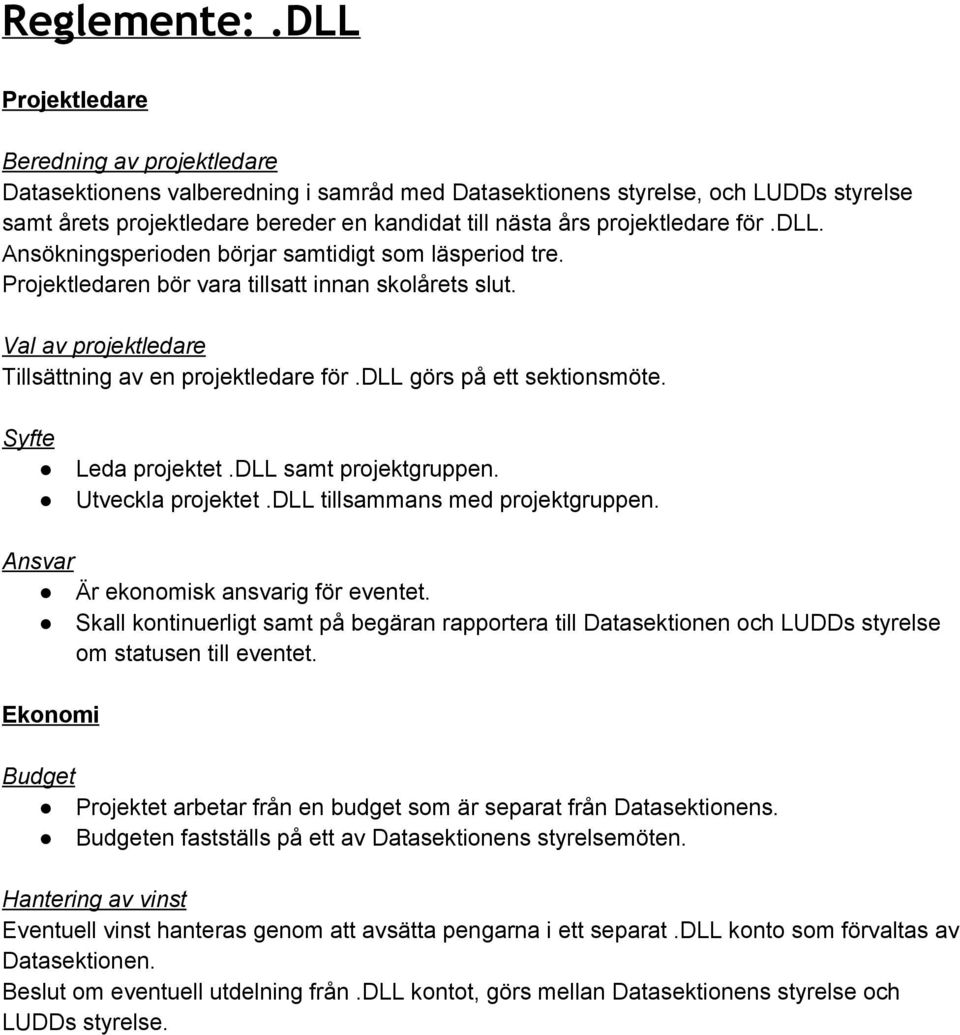 projektledare för.dll. Ansökningsperioden börjar samtidigt som läsperiod tre. Projektledaren bör vara tillsatt innan skolårets slut. Val av projektledare Tillsättning av en projektledare för.