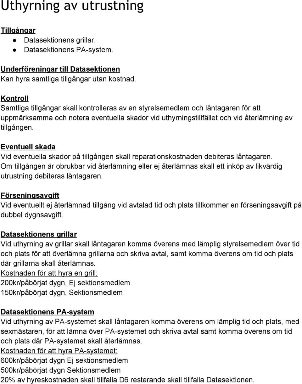 Eventuell skada Vid eventuella skador på tillgången skall reparationskostnaden debiteras låntagaren.