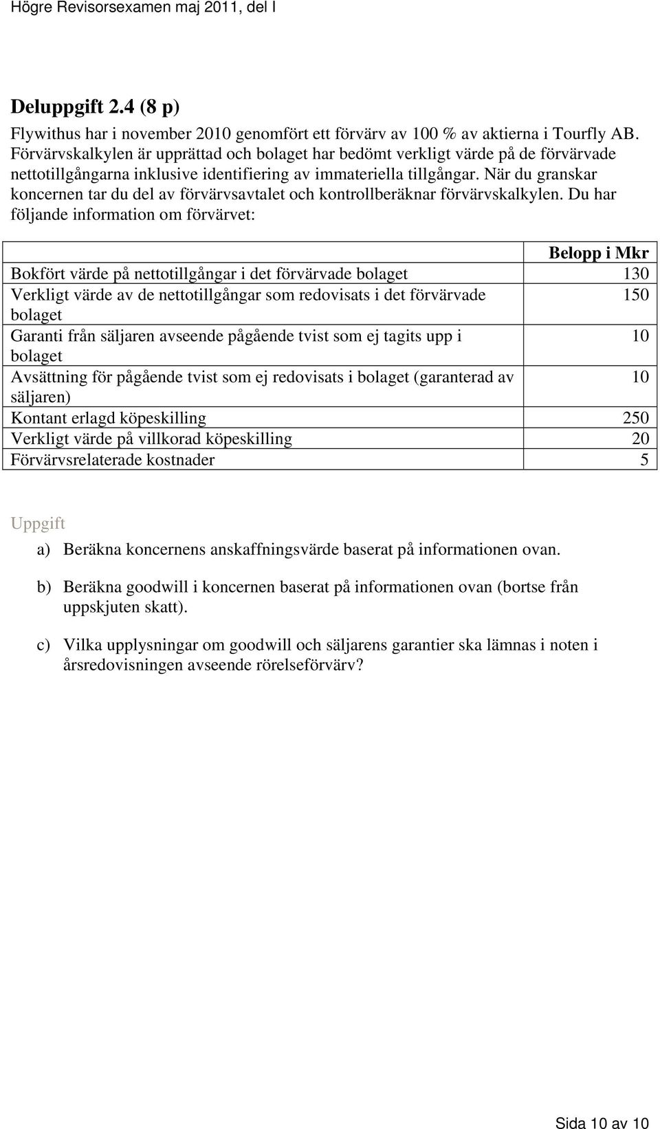 När du granskar koncernen tar du del av förvärvsavtalet och kontrollberäknar förvärvskalkylen.