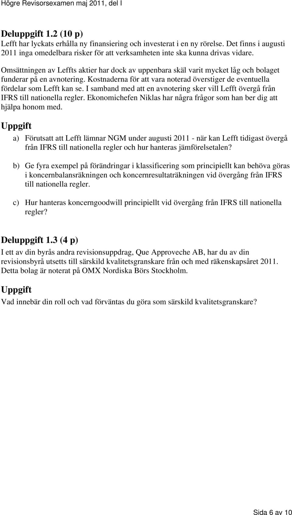 I samband med att en avnotering sker vill Lefft övergå från IFRS till nationella regler. Ekonomichefen Niklas har några frågor som han ber dig att hjälpa honom med.