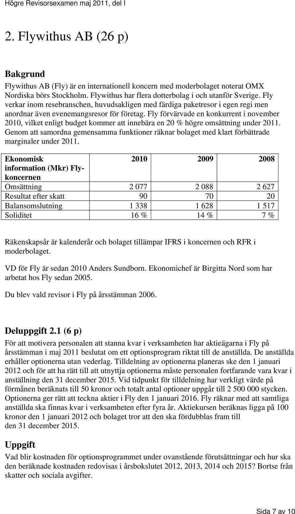 Fly förvärvade en konkurrent i november 2010, vilket enligt budget kommer att innebära en 20 % högre omsättning under 2011.