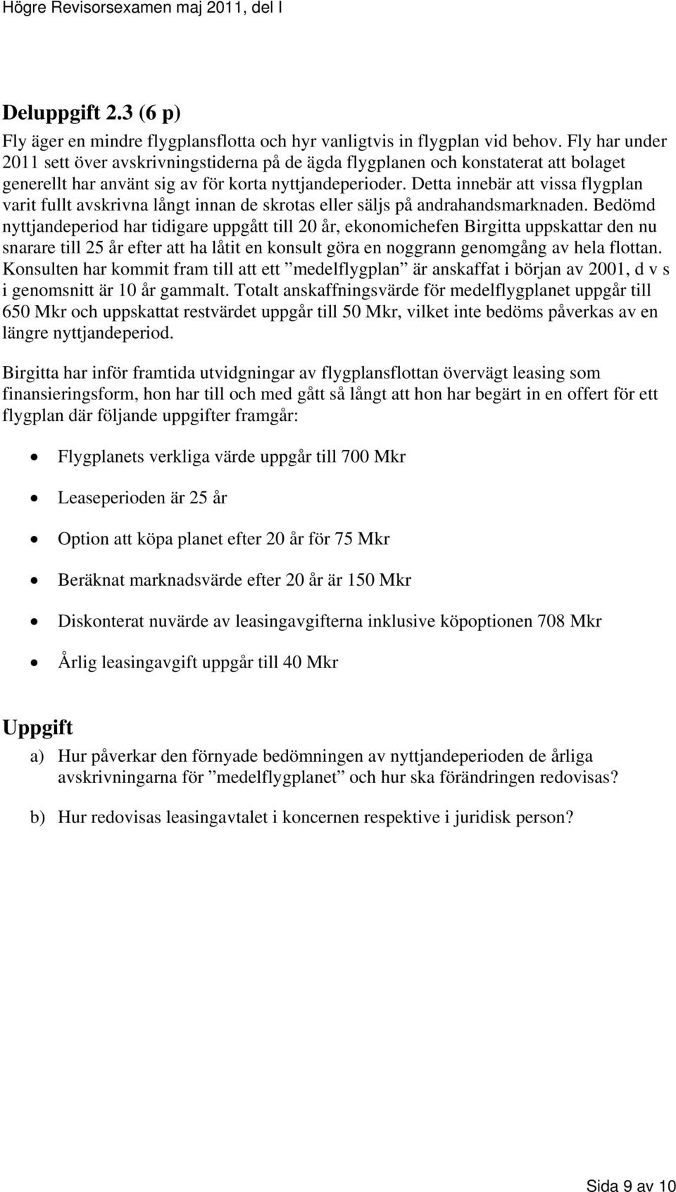 Detta innebär att vissa flygplan varit fullt avskrivna långt innan de skrotas eller säljs på andrahandsmarknaden.