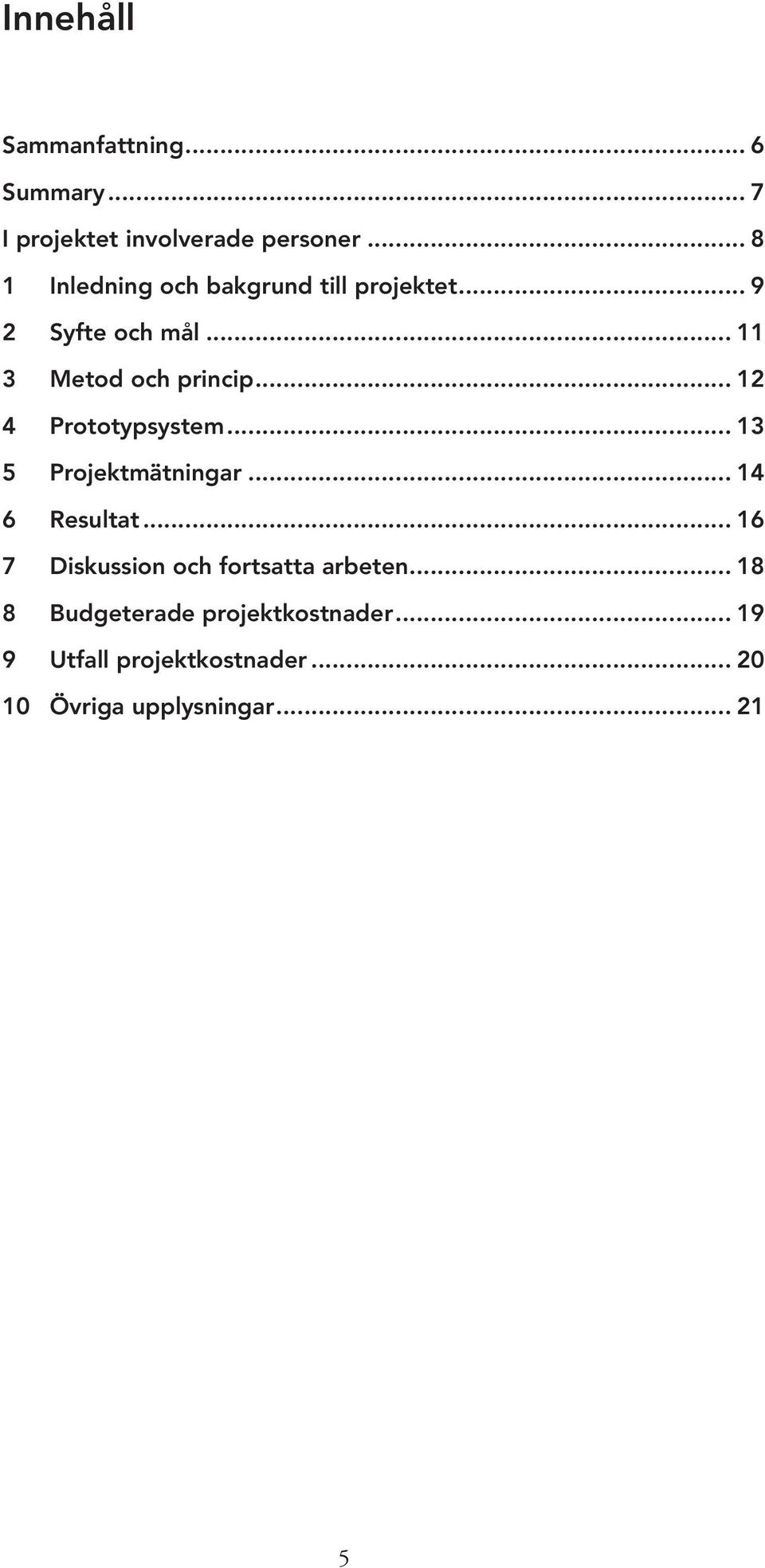 .. 12 4 Prototypsystem... 13 5 Projektmätningar... 14 6 Resultat.