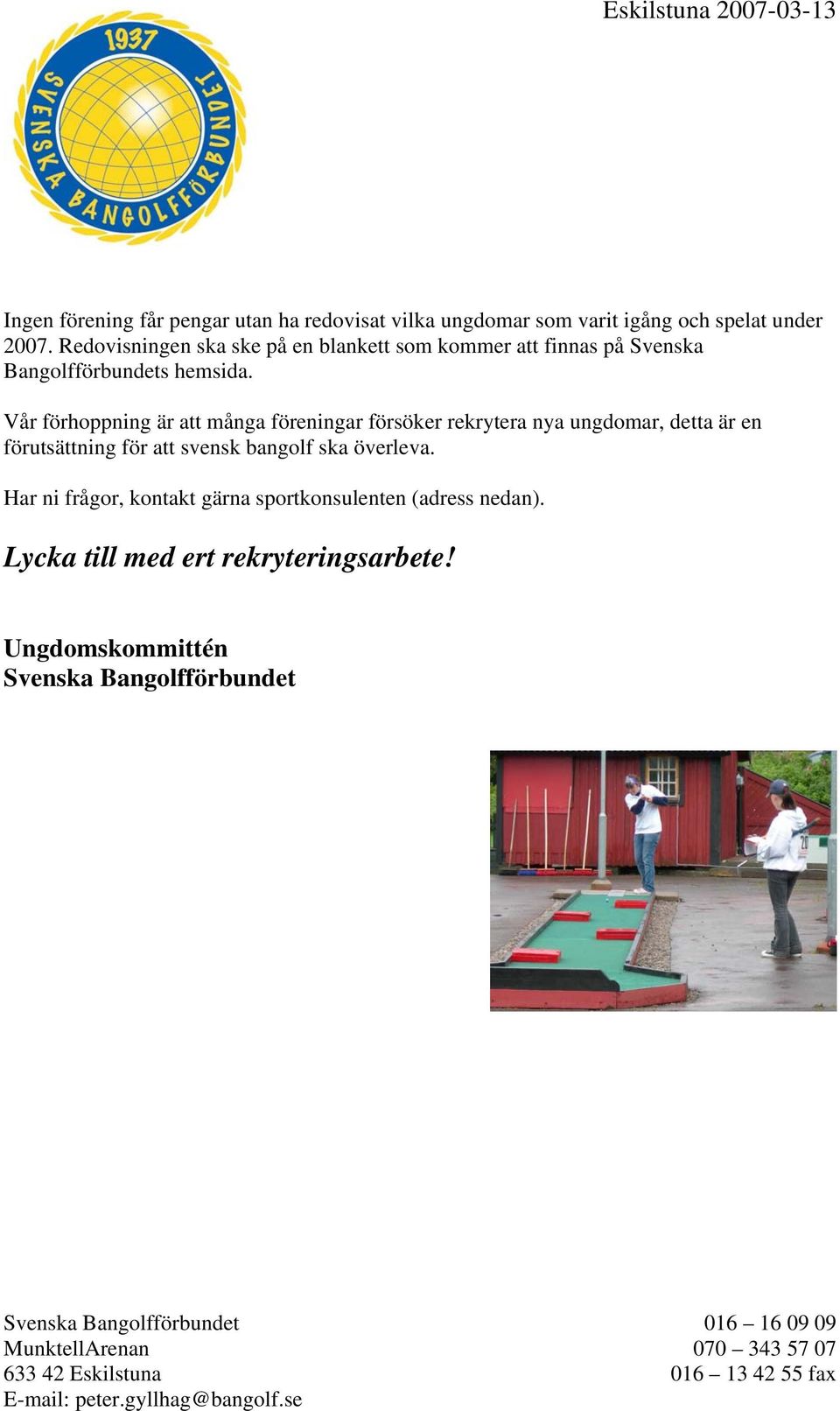 Vår förhoppning är att många föreningar försöker rekrytera nya ungdomar, detta är en förutsättning för att svensk bangolf ska överleva.