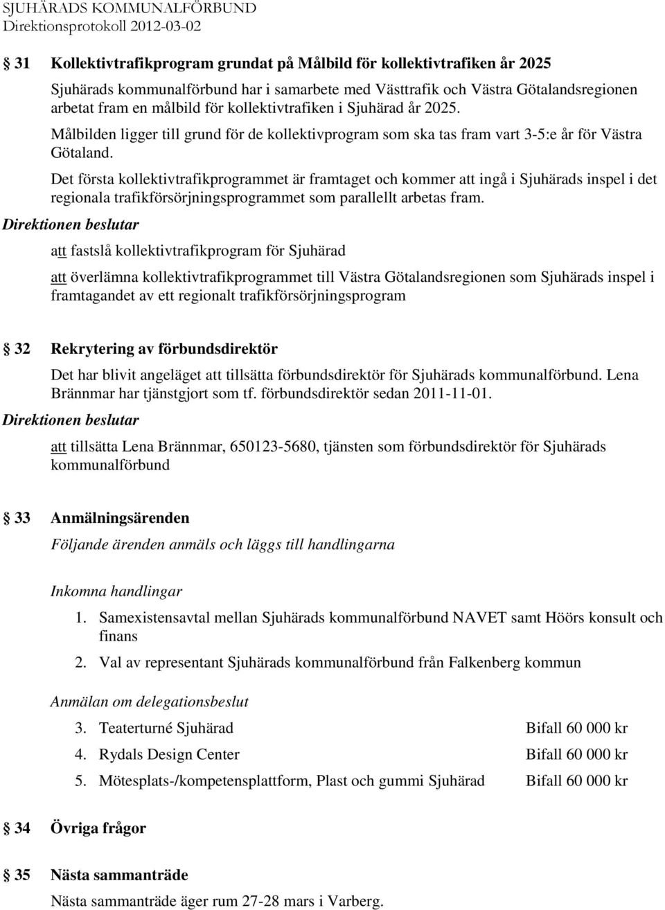 Det första kollektivtrafikprogrammet är framtaget och kommer att ingå i Sjuhärads inspel i det regionala trafikförsörjningsprogrammet som parallellt arbetas fram.