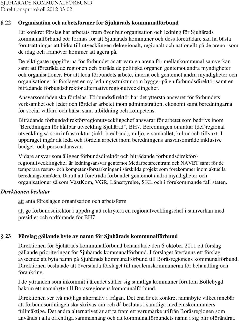 De viktigaste uppgifterna för förbundet är att vara en arena för mellankommunal samverkan samt att företräda delregionen och biträda de politiska organen gentemot andra myndigheter och organisationer.