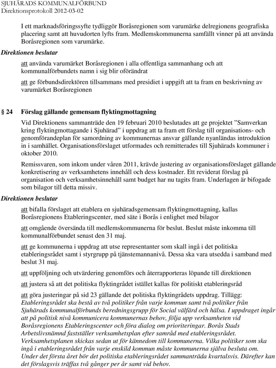 att använda varumärket Boråsregionen i alla offentliga sammanhang och att kommunalförbundets namn i sig blir oförändrat att ge förbundsdirektören tillsammans med presidiet i uppgift att ta fram en