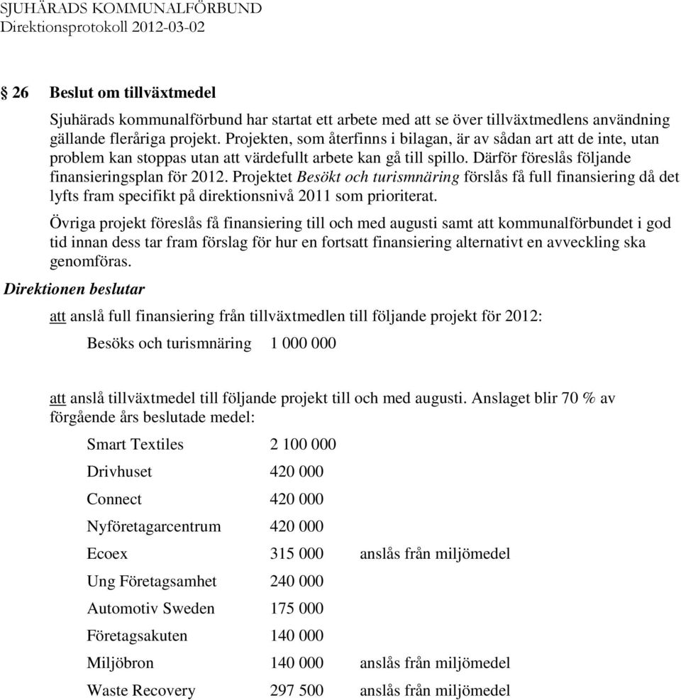 Projektet Besökt och turismnäring förslås få full finansiering då det lyfts fram specifikt på direktionsnivå 2011 som prioriterat.