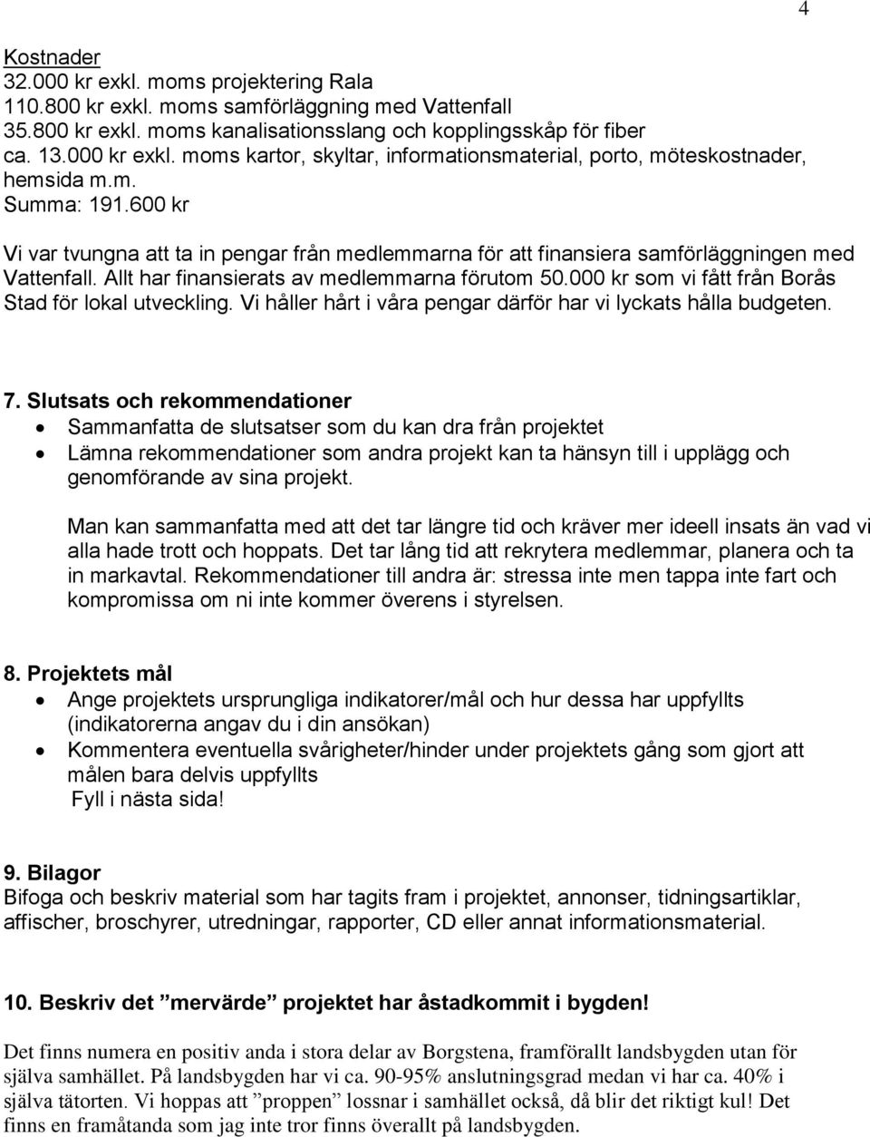 000 kr som vi fått från Borås Stad för lokal utveckling. Vi håller hårt i våra pengar därför har vi lyckats hålla budgeten. 4 7.