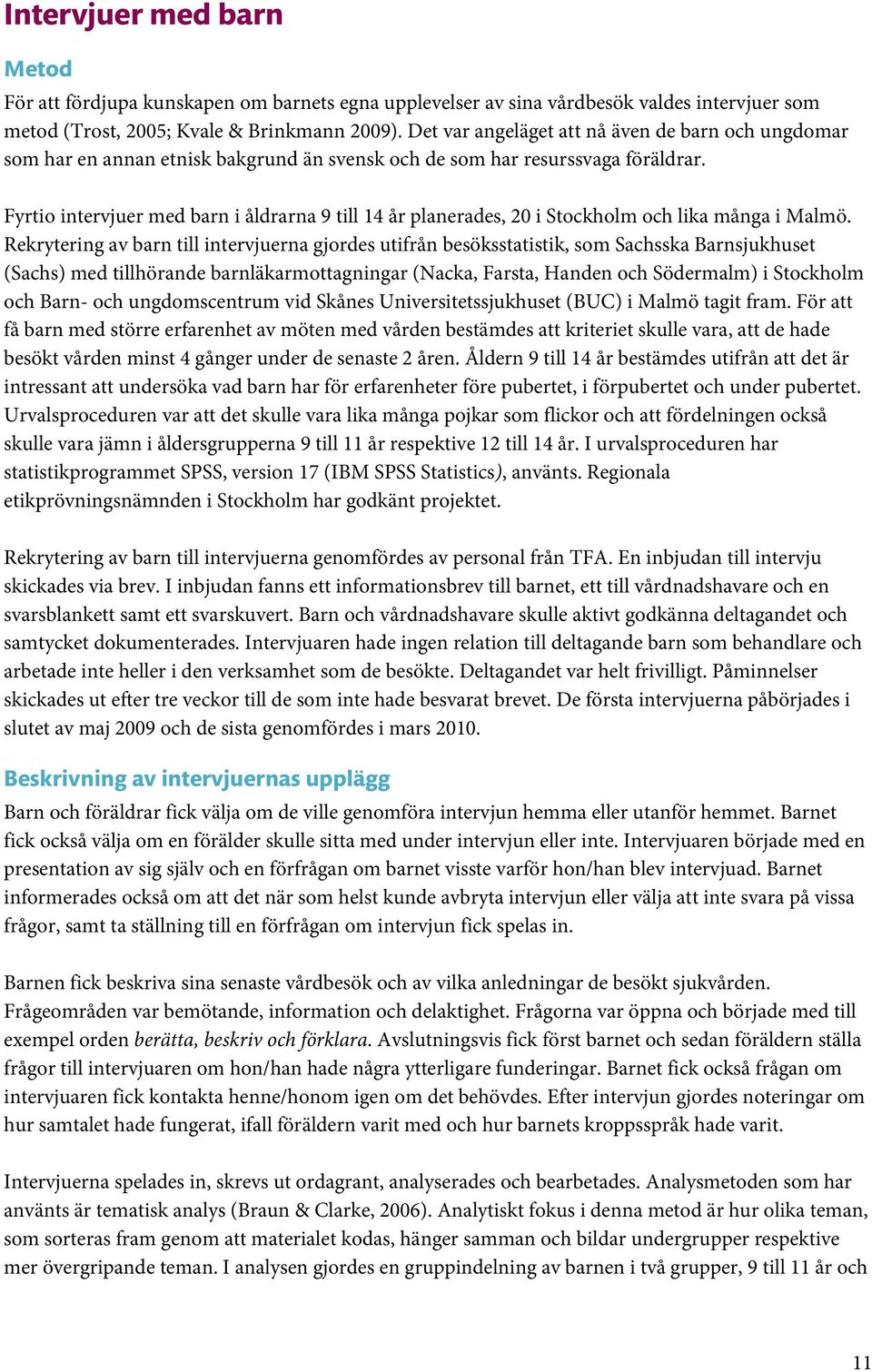 Fyrtio intervjuer med barn i åldrarna 9 till 14 år planerades, 20 i Stockholm och lika många i Malmö.