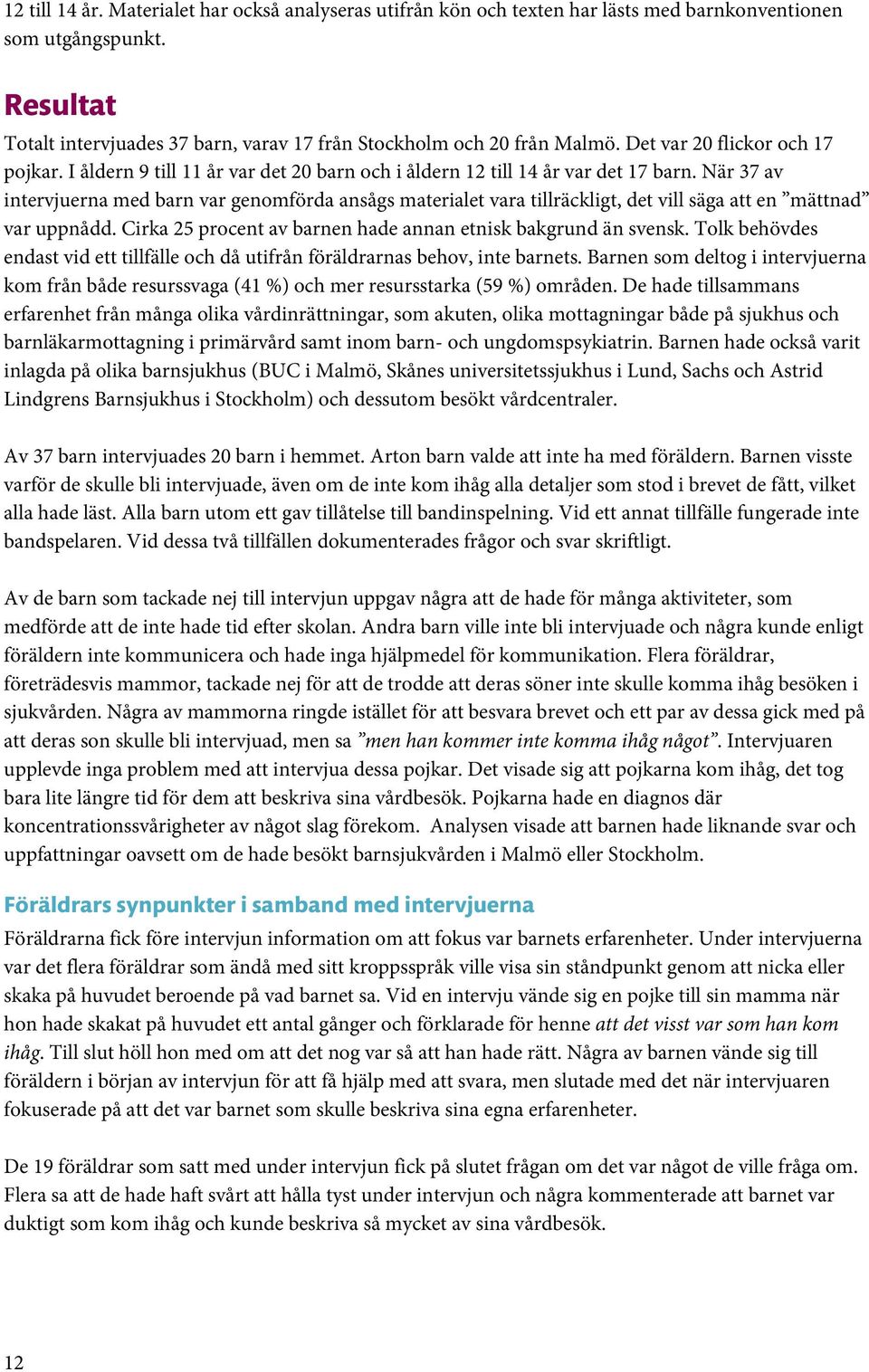 När 37 av intervjuerna med barn var genomförda ansågs materialet vara tillräckligt, det vill säga att en mättnad var uppnådd. Cirka 25 procent av barnen hade annan etnisk bakgrund än svensk.