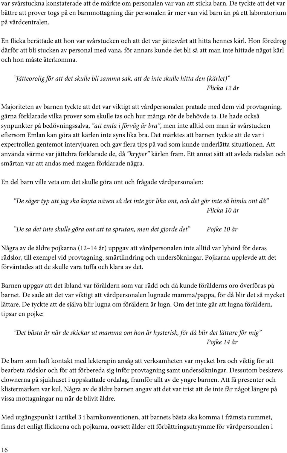 En flicka berättade att hon var svårstucken och att det var jättesvårt att hitta hennes kärl.