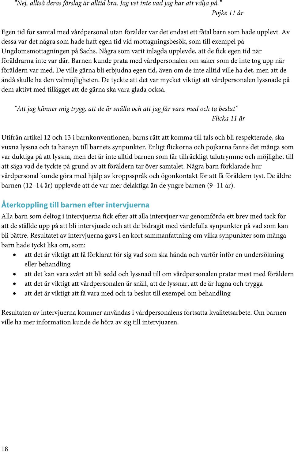 Några som varit inlagda upplevde, att de fick egen tid när föräldrarna inte var där. Barnen kunde prata med vårdpersonalen om saker som de inte tog upp när föräldern var med.