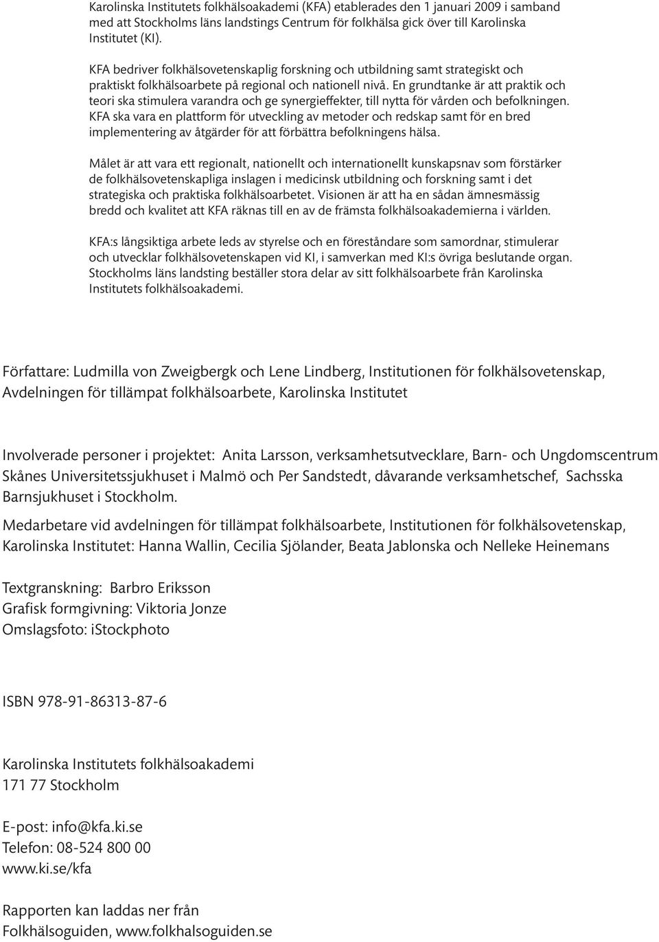 En grundtanke är att praktik och teori ska stimulera varandra och ge synergieffekter, till nytta för vården och befolkningen.