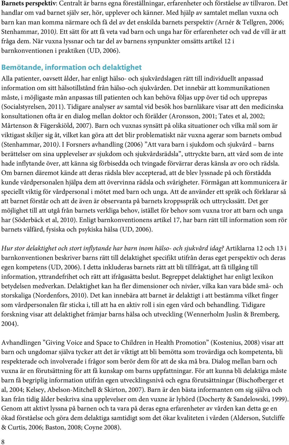 Ett sätt för att få veta vad barn och unga har för erfarenheter och vad de vill är att fråga dem.