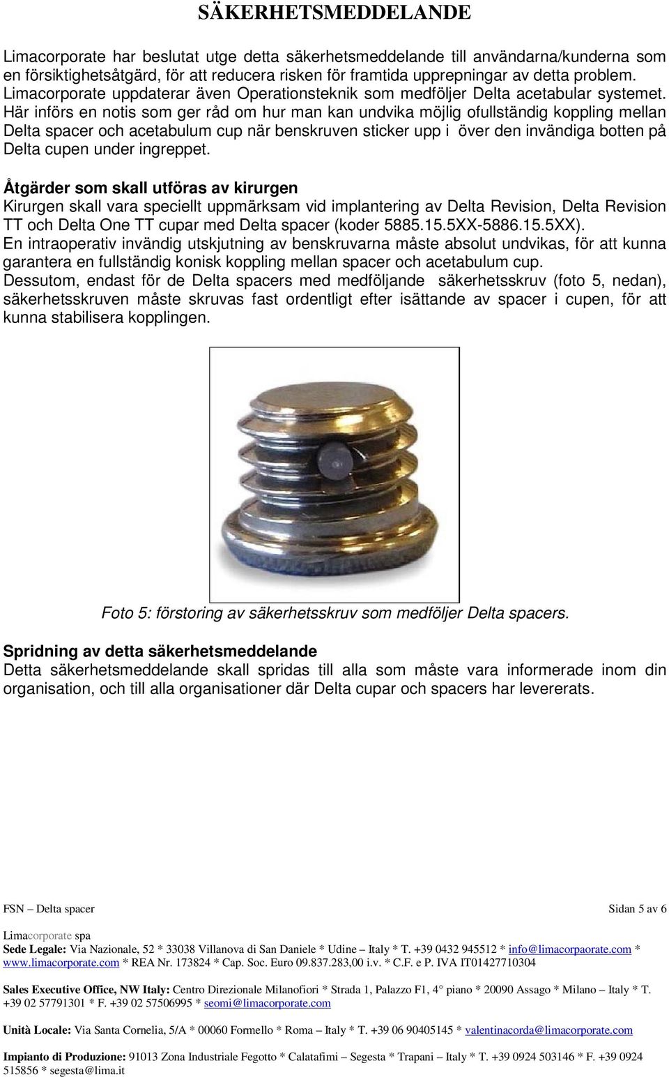 Här införs en notis som ger råd om hur man kan undvika möjlig ofullständig koppling mellan Delta spacer och acetabulum cup när benskruven sticker upp i över den invändiga botten på Delta cupen under