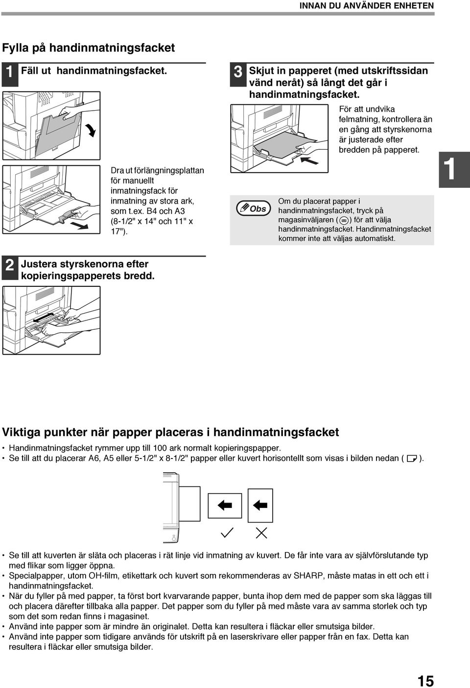 För att undvika felmatning, kontrollera än en gång att styrskenorna är justerade efter bredden på papperet.