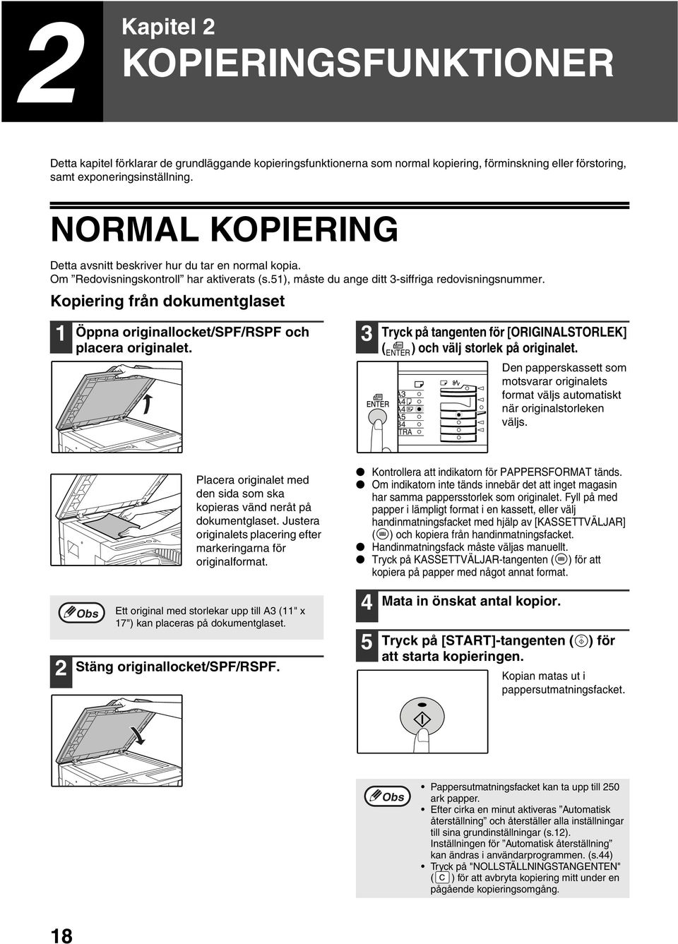 Kopiering från dokumentglaset Öppna originallocket/spf/rspf och placera originalet. Tryck på tangenten för [ORIGINALSTORLEK] ( ) och välj storlek på originalet.