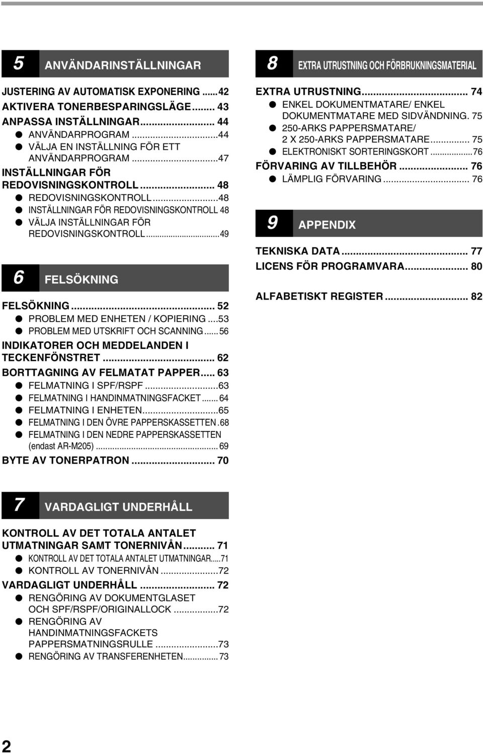 .. 5 PROBLEM MED ENHETEN / KOPIERING...5 PROBLEM MED UTSKRIFT OCH SCANNING...56 INDIKATORER OCH MEDDELANDEN I TECKENFÖNSTRET... 6 BORTTAGNING AV FELMATAT PAPPER... 6 FELMATNING I SPF/RSPF.