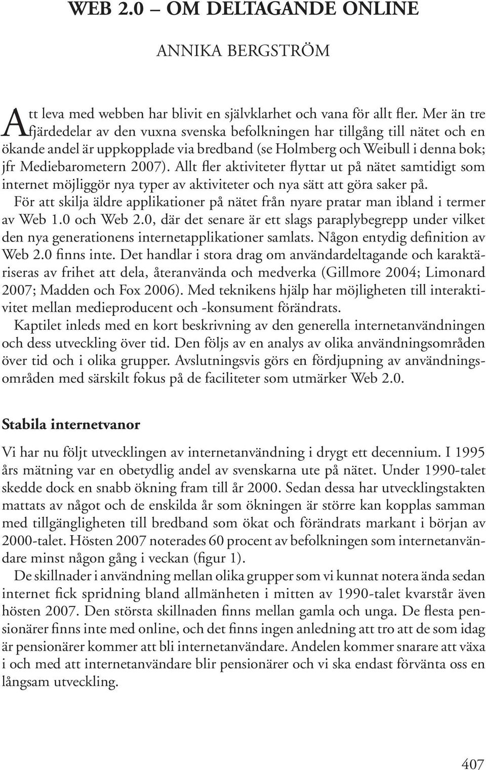 Allt fler aktiviteter flyttar ut på nätet samtidigt som internet möjliggör nya typer av aktiviteter och nya sätt att göra saker på.