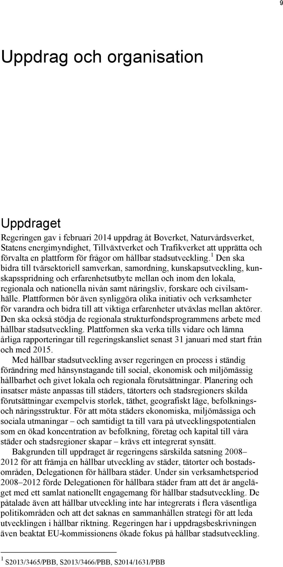 1 Den ska bidra till tvärsektoriell samverkan, samordning, kunskapsutveckling, kunskapsspridning och erfarenhetsutbyte mellan och inom den lokala, regionala och nationella nivån samt näringsliv,