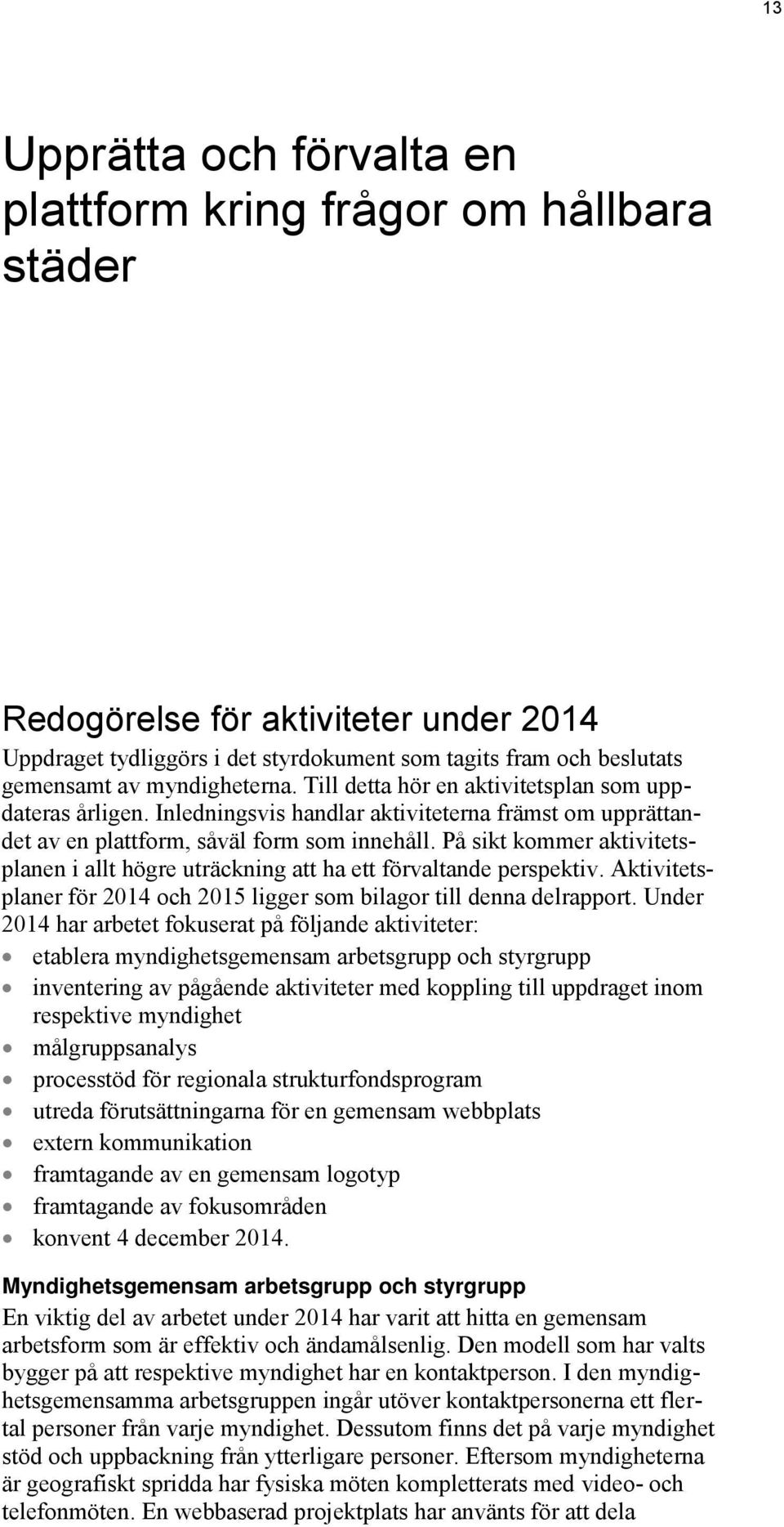 På sikt kommer aktivitetsplanen i allt högre uträckning att ha ett förvaltande perspektiv. Aktivitetsplaner för 2014 och 2015 ligger som bilagor till denna delrapport.