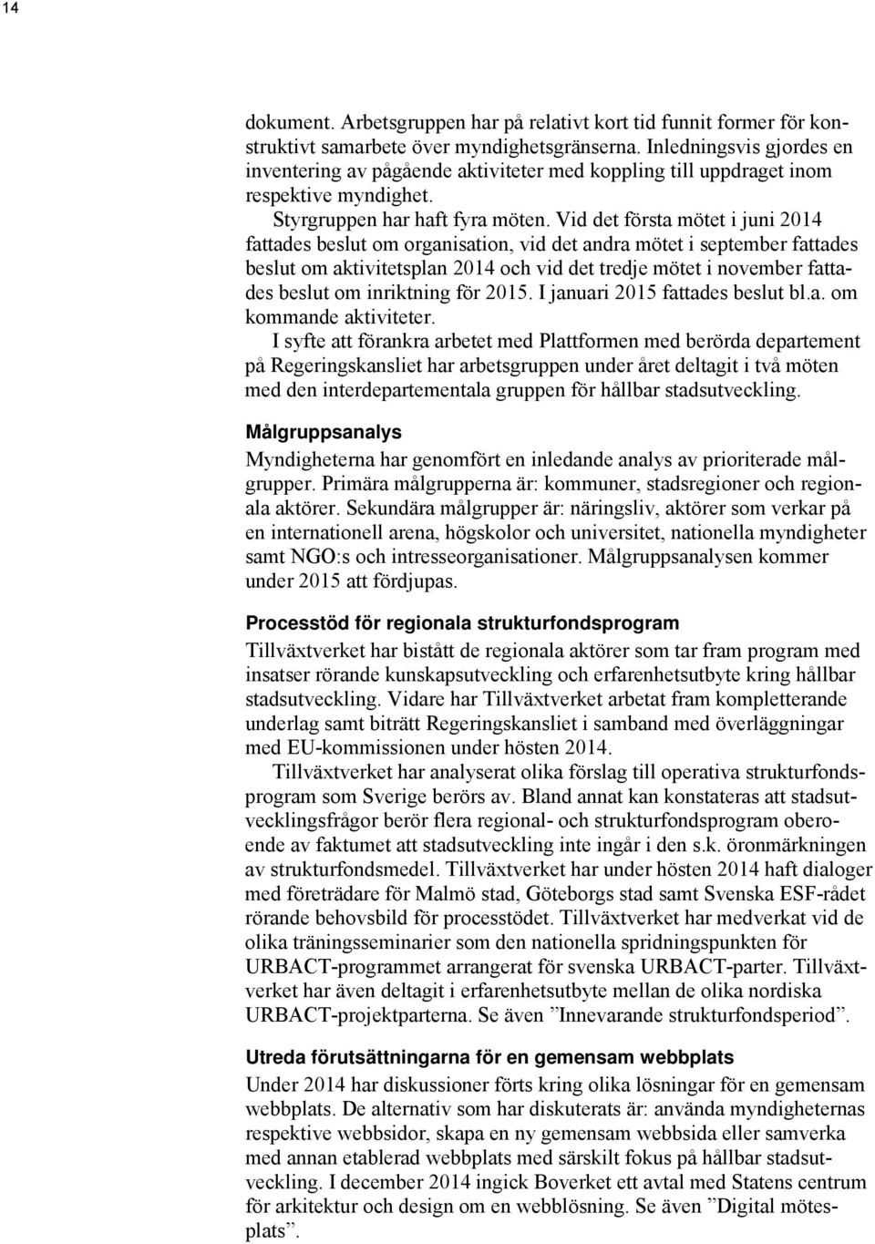 Vid det första mötet i juni 2014 fattades beslut om organisation, vid det andra mötet i september fattades beslut om aktivitetsplan 2014 och vid det tredje mötet i november fattades beslut om