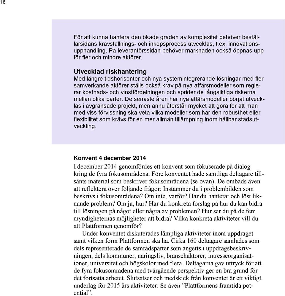 Utvecklad riskhantering Med längre tidshorisonter och nya systemintegrerande lösningar med fler samverkande aktörer ställs också krav på nya affärsmodeller som reglerar kostnads- och