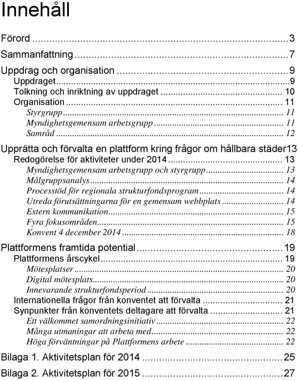 .. 14 Processtöd för regionala strukturfondsprogram... 14 Utreda förutsättningarna för en gemensam webbplats... 14 Extern kommunikation... 15 Fyra fokusområden... 15 Konvent 4 december 2014.