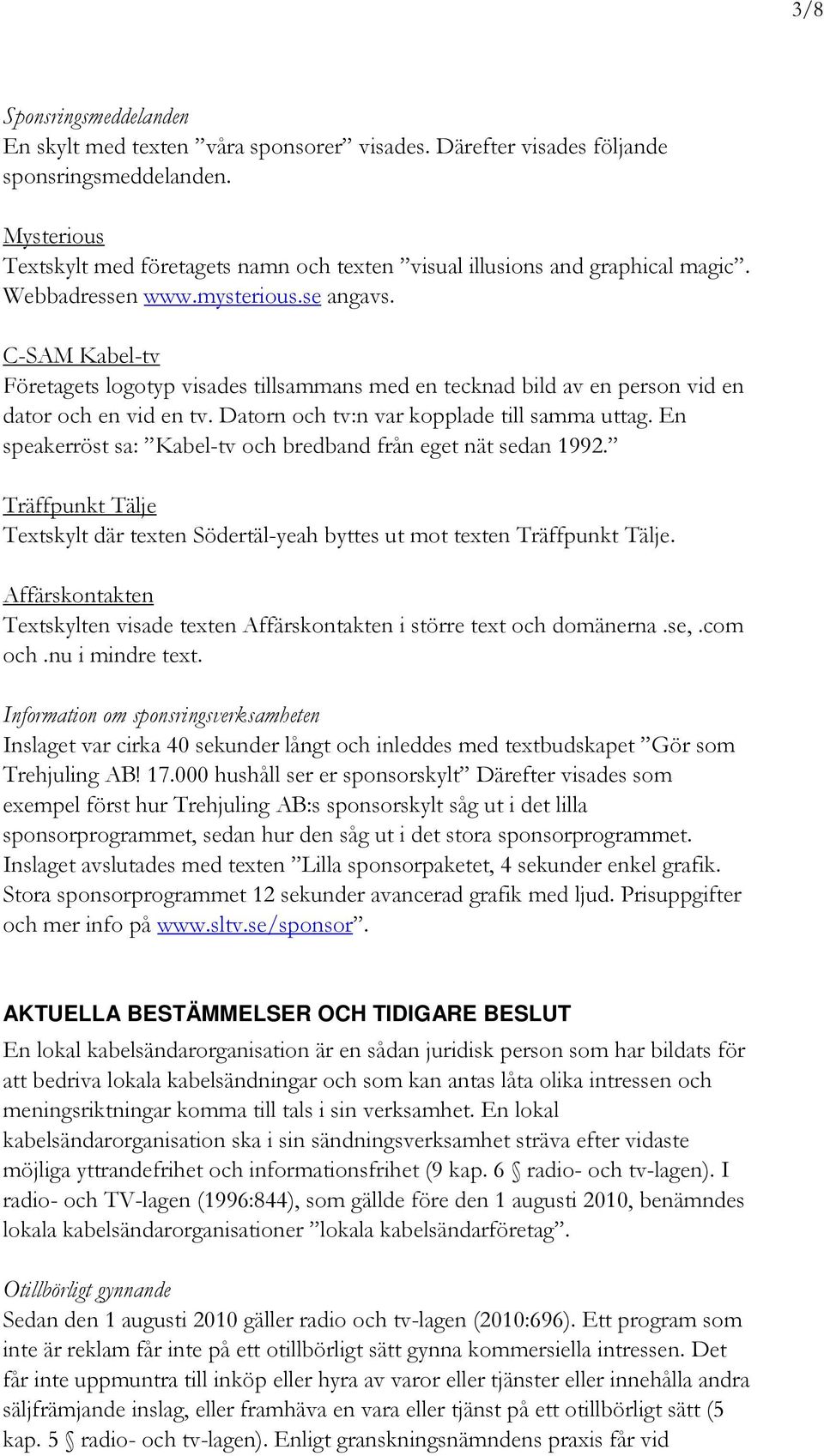 C-SAM Kabel-tv Företagets logotyp visades tillsammans med en tecknad bild av en person vid en dator och en vid en tv. Datorn och tv:n var kopplade till samma uttag.