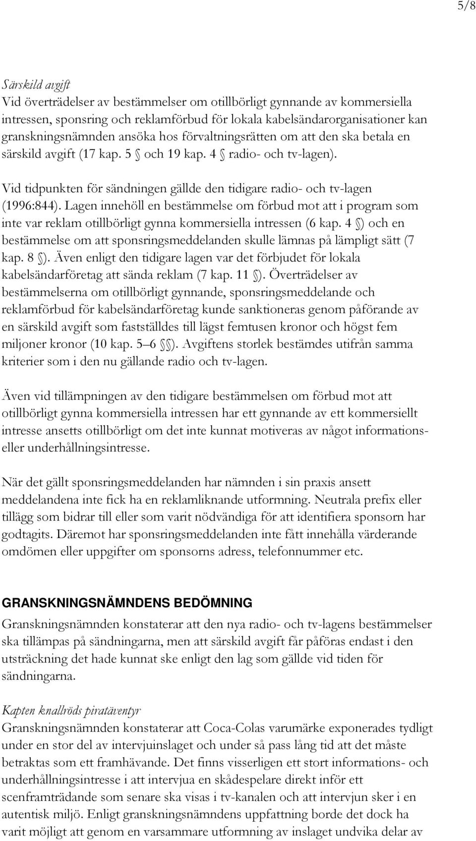 Lagen innehöll en bestämmelse om förbud mot att i program som inte var reklam otillbörligt gynna kommersiella intressen (6 kap.