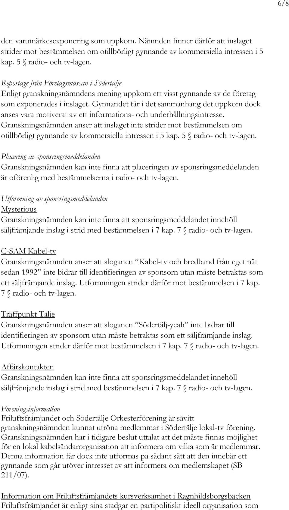 Gynnandet får i det sammanhang det uppkom dock anses vara motiverat av ett informations- och underhållningsintresse.