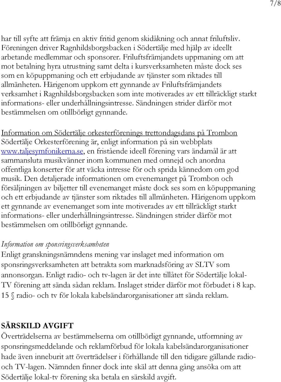 Härigenom uppkom ett gynnande av Friluftsfrämjandets verksamhet i Ragnhildsborgsbacken som inte motiverades av ett tillräckligt starkt informations- eller underhållningsintresse.