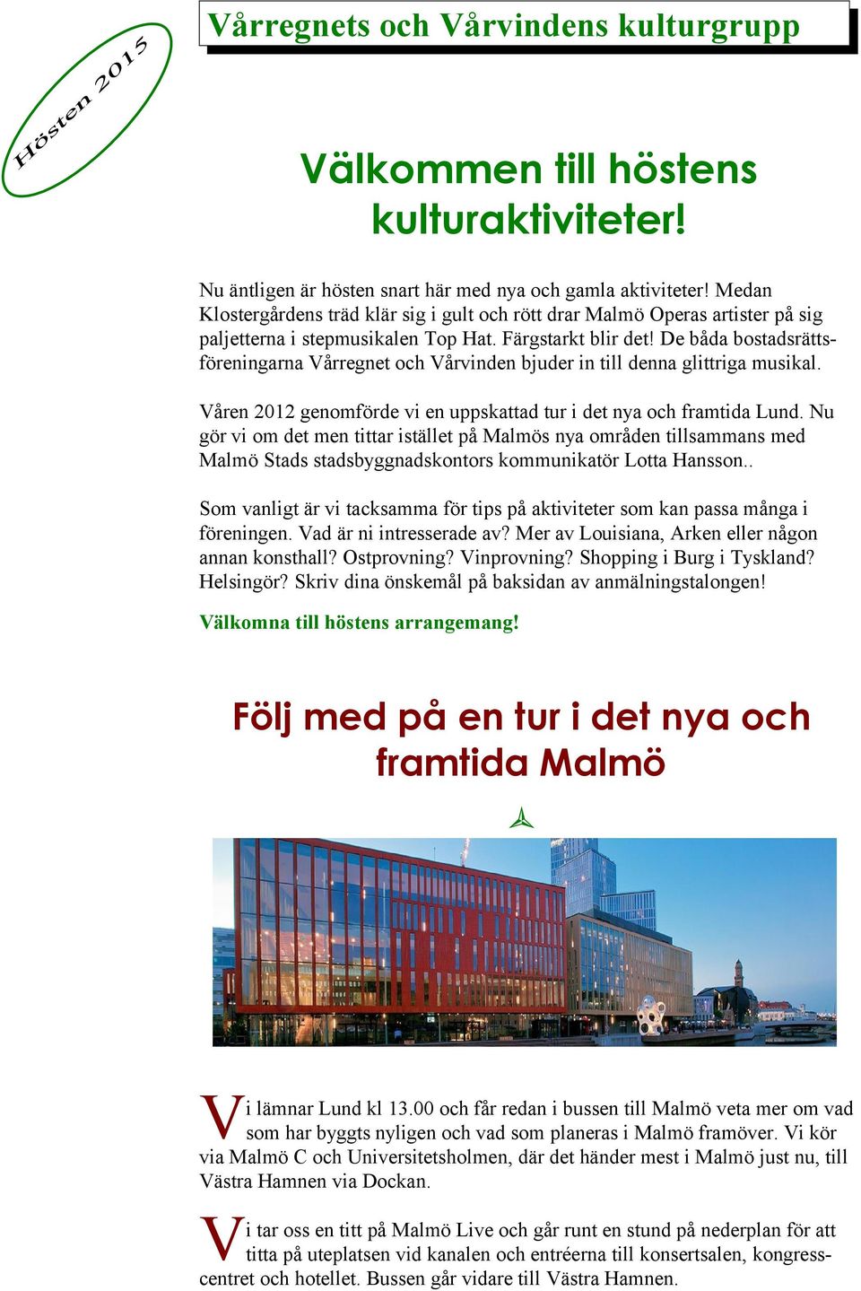 De båda bostadsrättsföreningarna årregnet och årvinden bjuder in till denna glittriga musikal. åren 2012 genomförde vi en uppskattad tur i det nya och framtida Lund.