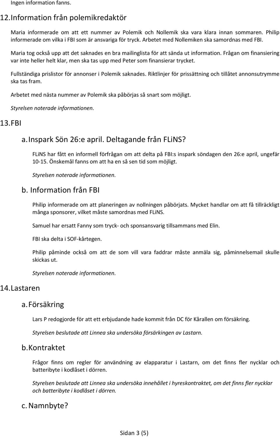 Fråganomfinansiering varintehellerheltklar,menskatasuppmedpetersomfinansierartrycket. FullständigaprislistorförannonseriPolemiksaknades.Riktlinjerförprissättningochtillåtetannonsutrymme skatasfram.