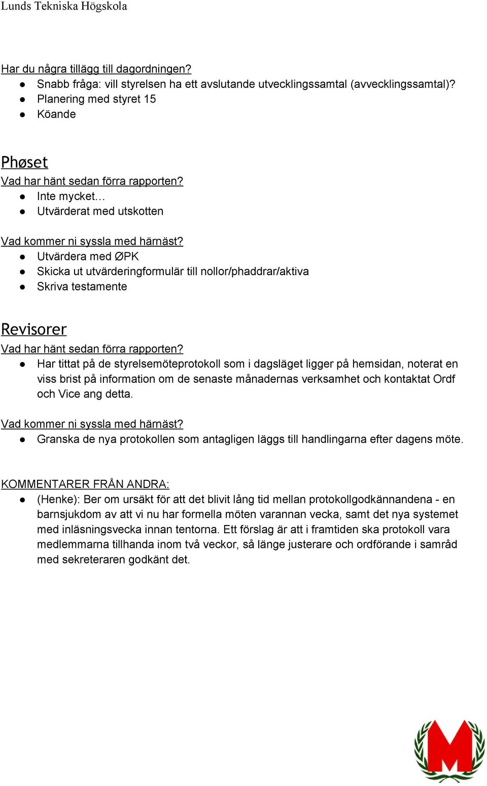 styrelsemöteprotokoll som i dagsläget ligger på hemsidan, noterat en viss brist på information om de senaste månadernas verksamhet och kontaktat Ordf och Vice ang detta.